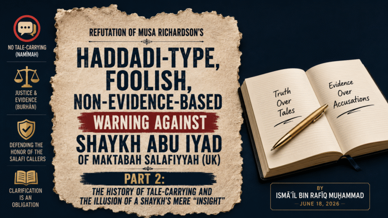 Part 2: Comments on Musa Richardson’s Haddadi-Type, Foolish, Non-Evidence-Based Warning Against Shaykh Abu Iyad – Tale-Carrying, Selective Reports, and the Claim of “Insight”